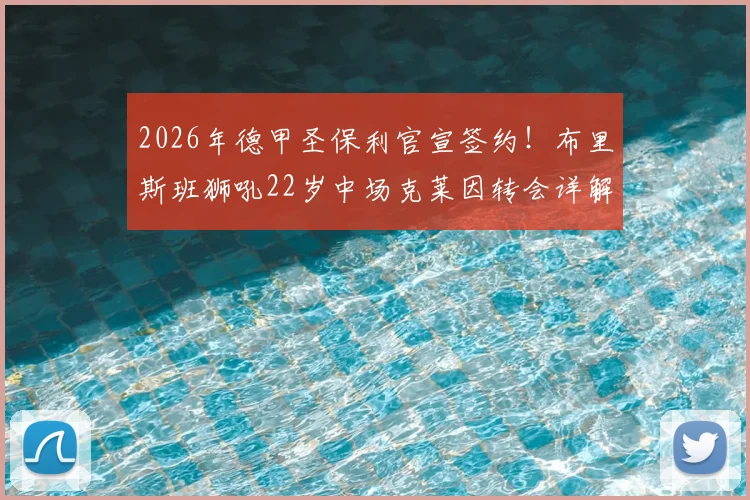 2026年德甲圣保利官宣签约！布里斯班狮吼22岁中场克莱因转会详解与未来展望