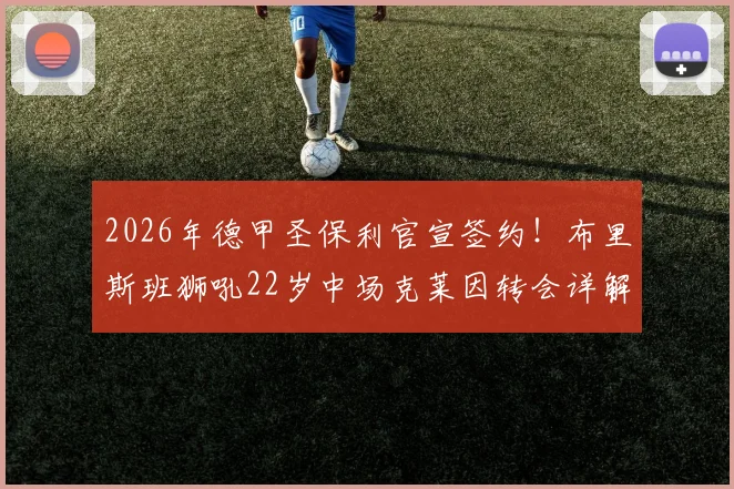 2026年德甲圣保利官宣签约！布里斯班狮吼22岁中场克莱因转会详解与未来展望